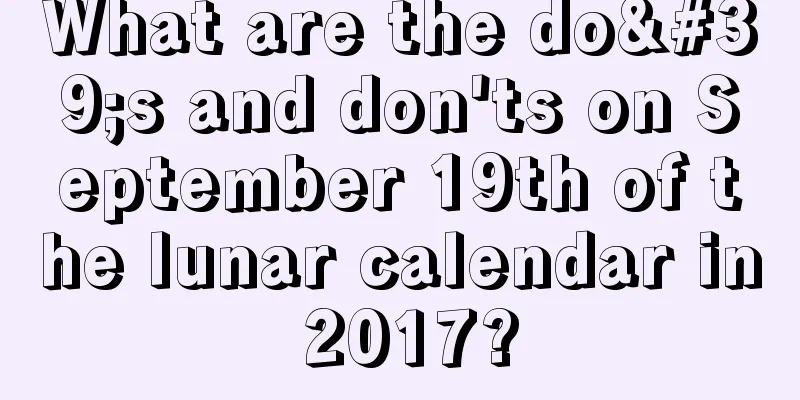 What are the do's and don'ts on September 19th of the lunar calendar in 2017?