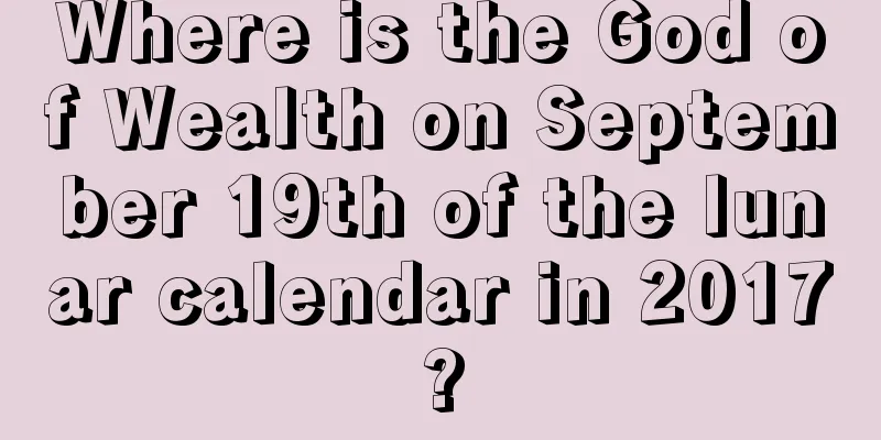 Where is the God of Wealth on September 19th of the lunar calendar in 2017?