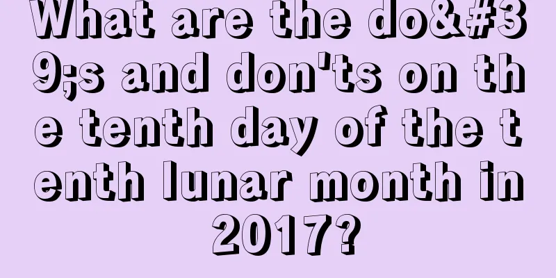 What are the do's and don'ts on the tenth day of the tenth lunar month in 2017?