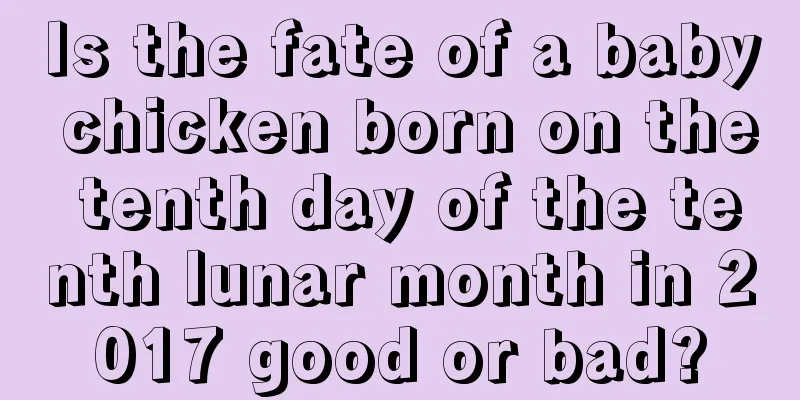 Is the fate of a baby chicken born on the tenth day of the tenth lunar month in 2017 good or bad?