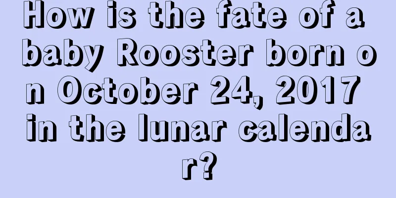 How is the fate of a baby Rooster born on October 24, 2017 in the lunar calendar?