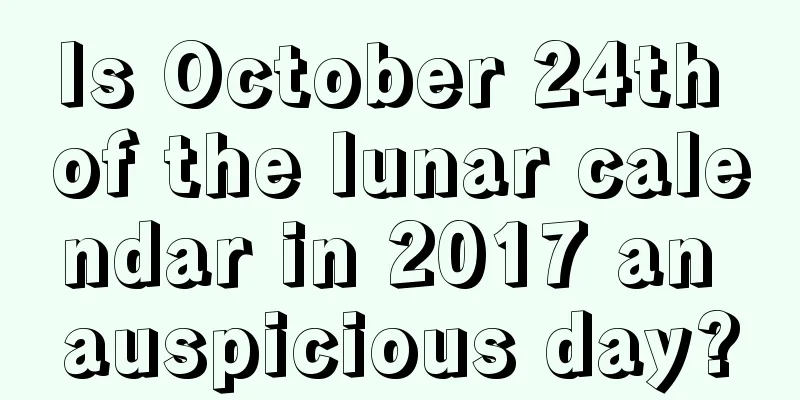 Is October 24th of the lunar calendar in 2017 an auspicious day?