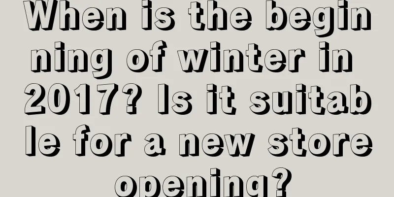 When is the beginning of winter in 2017? Is it suitable for a new store opening?