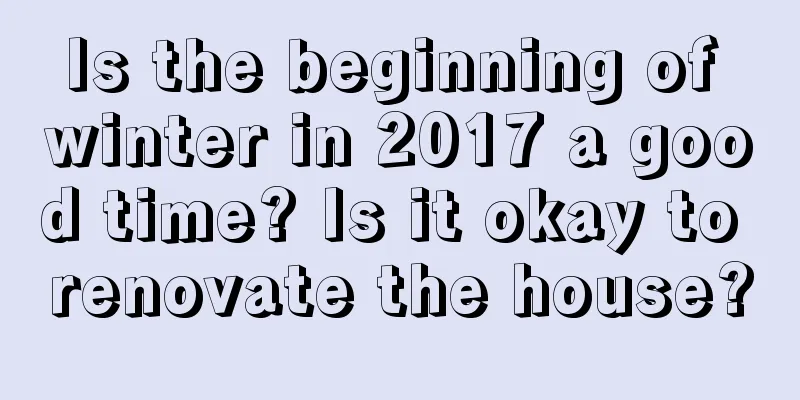 Is the beginning of winter in 2017 a good time? Is it okay to renovate the house?