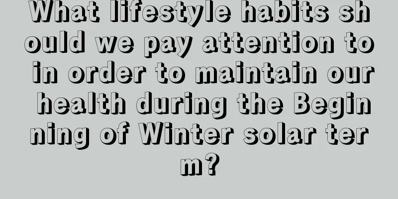 What lifestyle habits should we pay attention to in order to maintain our health during the Beginning of Winter solar term?