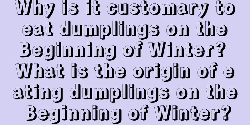 Why is it customary to eat dumplings on the Beginning of Winter? What is the origin of eating dumplings on the Beginning of Winter?