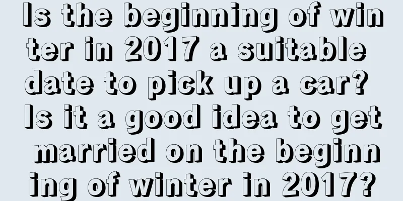 Is the beginning of winter in 2017 a suitable date to pick up a car? Is it a good idea to get married on the beginning of winter in 2017?