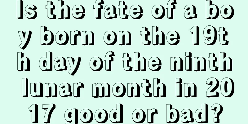 Is the fate of a boy born on the 19th day of the ninth lunar month in 2017 good or bad?