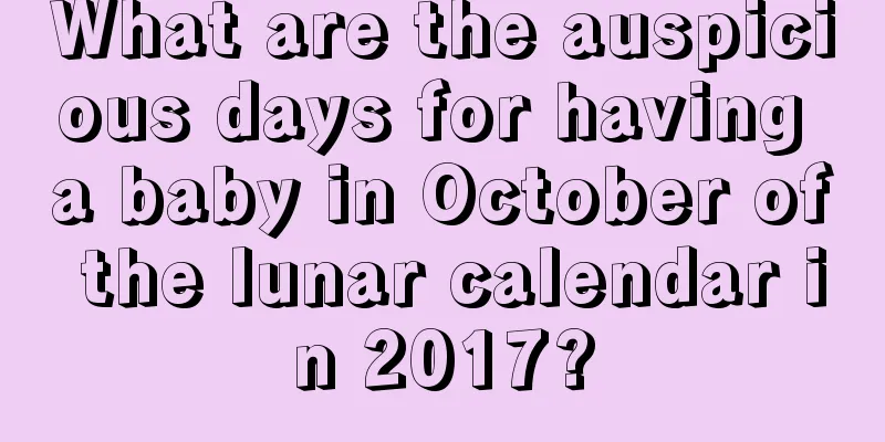 What are the auspicious days for having a baby in October of the lunar calendar in 2017?