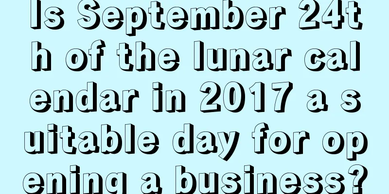 Is September 24th of the lunar calendar in 2017 a suitable day for opening a business?