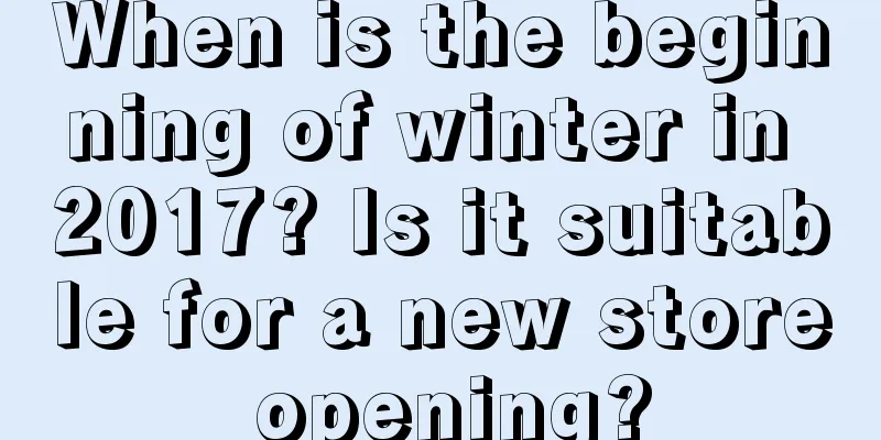 When is the beginning of winter in 2017? Is it suitable for a new store opening?