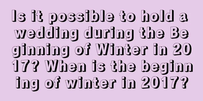 Is it possible to hold a wedding during the Beginning of Winter in 2017? When is the beginning of winter in 2017?