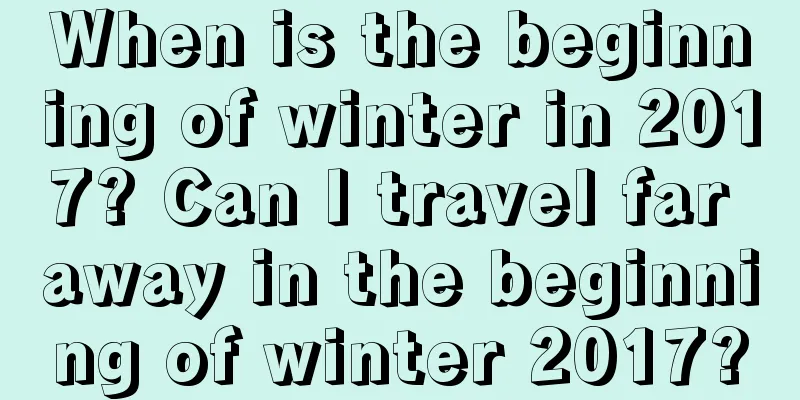 When is the beginning of winter in 2017? Can I travel far away in the beginning of winter 2017?