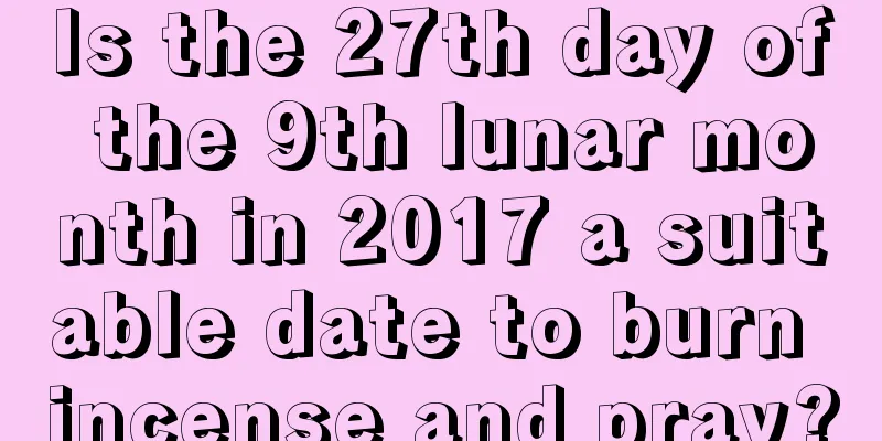 Is the 27th day of the 9th lunar month in 2017 a suitable date to burn incense and pray?