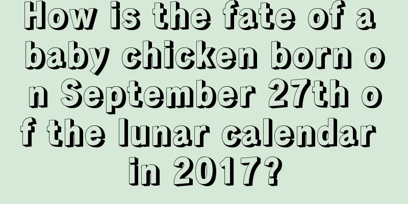 How is the fate of a baby chicken born on September 27th of the lunar calendar in 2017?
