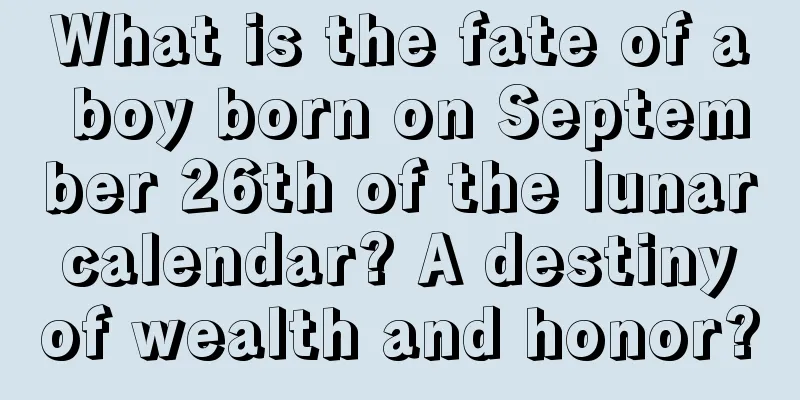 What is the fate of a boy born on September 26th of the lunar calendar? A destiny of wealth and honor?