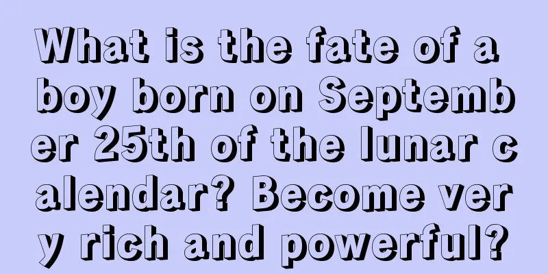 What is the fate of a boy born on September 25th of the lunar calendar? Become very rich and powerful?