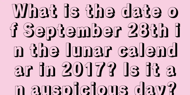 What is the date of September 28th in the lunar calendar in 2017? Is it an auspicious day?