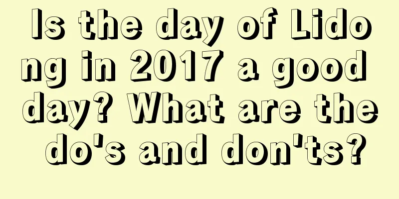 Is the day of Lidong in 2017 a good day? What are the do's and don'ts?