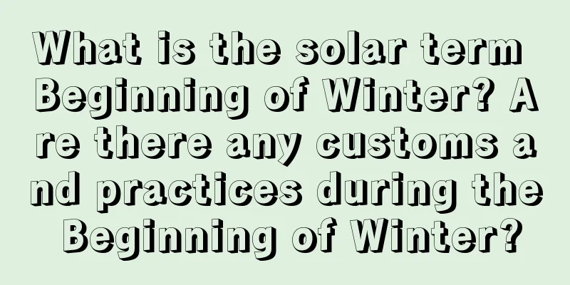 What is the solar term Beginning of Winter? Are there any customs and practices during the Beginning of Winter?