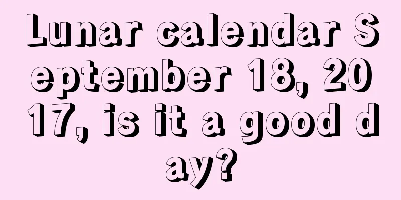 Lunar calendar September 18, 2017, is it a good day?