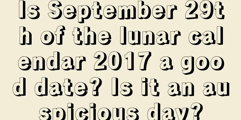 Is September 29th of the lunar calendar 2017 a good date? Is it an auspicious day?