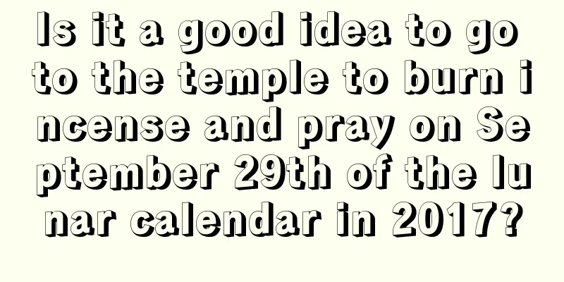 Is it a good idea to go to the temple to burn incense and pray on September 29th of the lunar calendar in 2017?