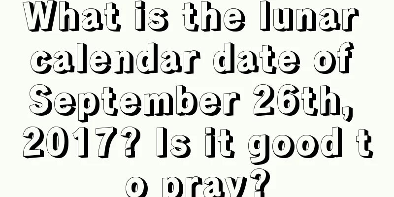 What is the lunar calendar date of September 26th, 2017? Is it good to pray?