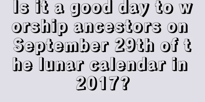 Is it a good day to worship ancestors on September 29th of the lunar calendar in 2017?