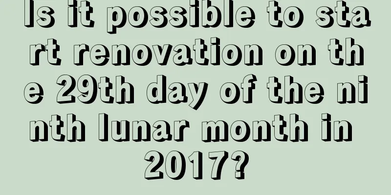 Is it possible to start renovation on the 29th day of the ninth lunar month in 2017?