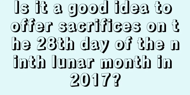 Is it a good idea to offer sacrifices on the 28th day of the ninth lunar month in 2017?
