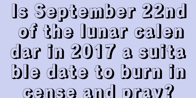 Is September 22nd of the lunar calendar in 2017 a suitable date to burn incense and pray?