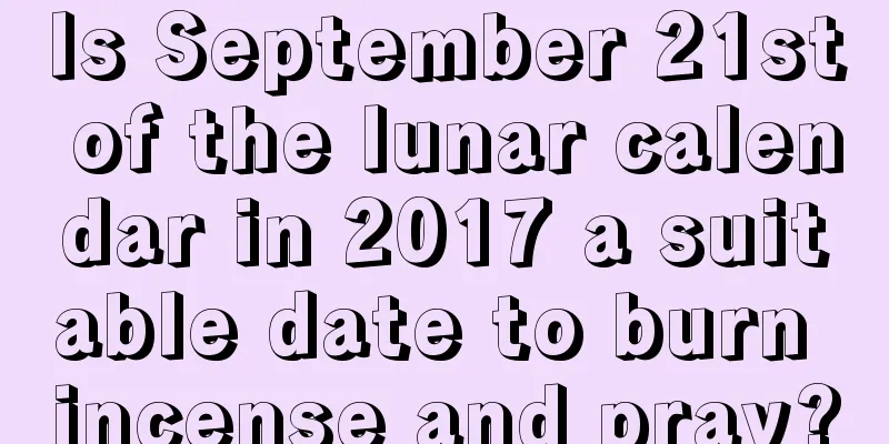 Is September 21st of the lunar calendar in 2017 a suitable date to burn incense and pray?