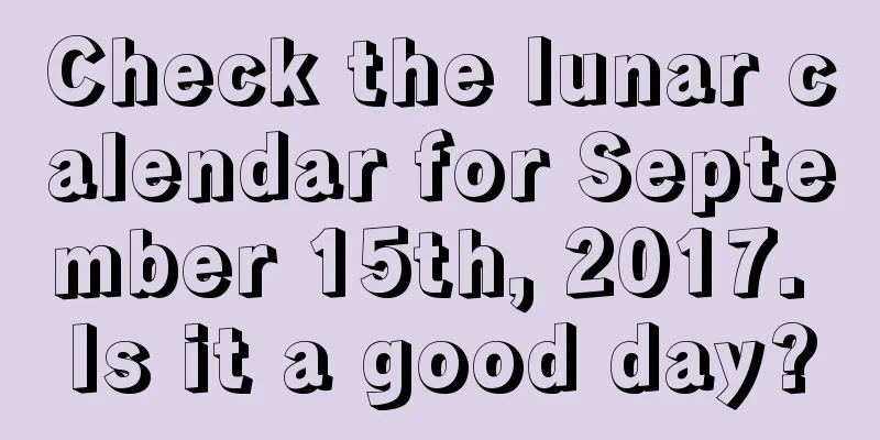 Check the lunar calendar for September 15th, 2017. Is it a good day?