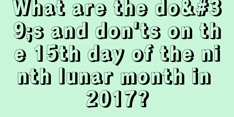 What are the do's and don'ts on the 15th day of the ninth lunar month in 2017?
