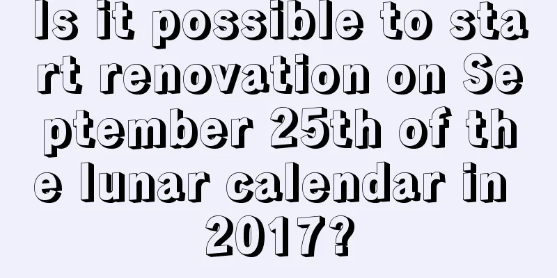 Is it possible to start renovation on September 25th of the lunar calendar in 2017?