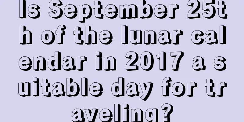 Is September 25th of the lunar calendar in 2017 a suitable day for traveling?