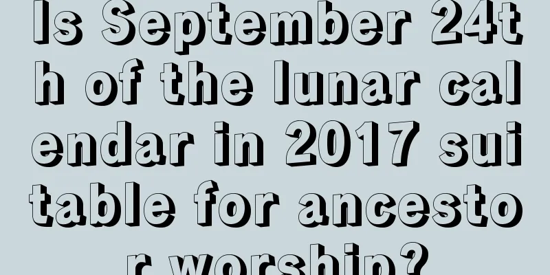 Is September 24th of the lunar calendar in 2017 suitable for ancestor worship?