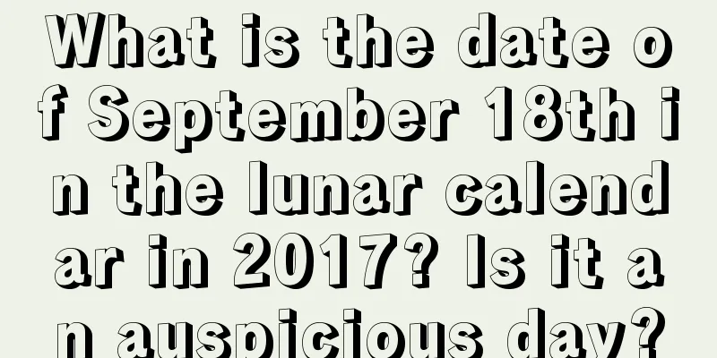 What is the date of September 18th in the lunar calendar in 2017? Is it an auspicious day?