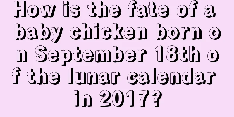 How is the fate of a baby chicken born on September 18th of the lunar calendar in 2017?