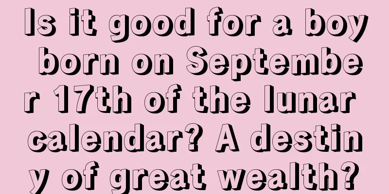 Is it good for a boy born on September 17th of the lunar calendar? A destiny of great wealth?
