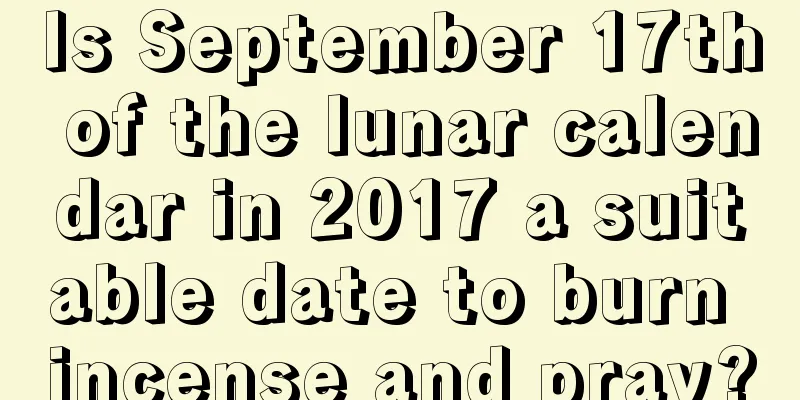 Is September 17th of the lunar calendar in 2017 a suitable date to burn incense and pray?