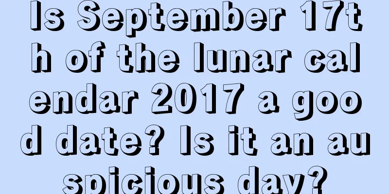 Is September 17th of the lunar calendar 2017 a good date? Is it an auspicious day?