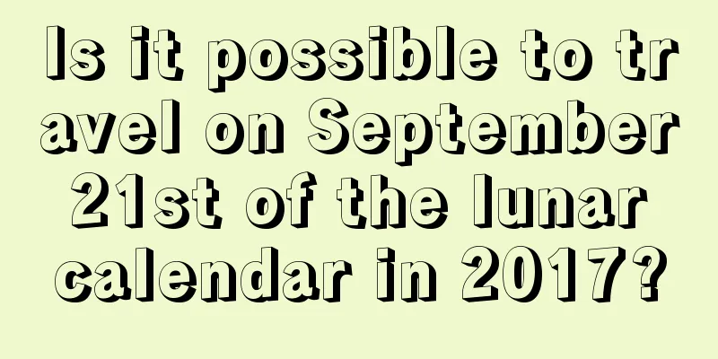 Is it possible to travel on September 21st of the lunar calendar in 2017?