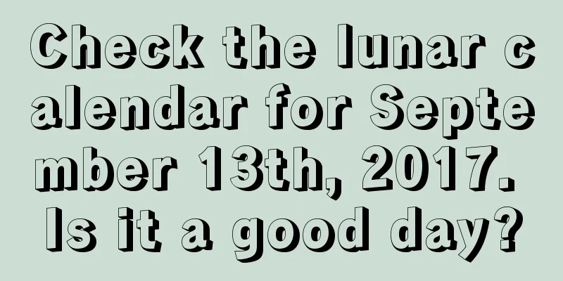 Check the lunar calendar for September 13th, 2017. Is it a good day?