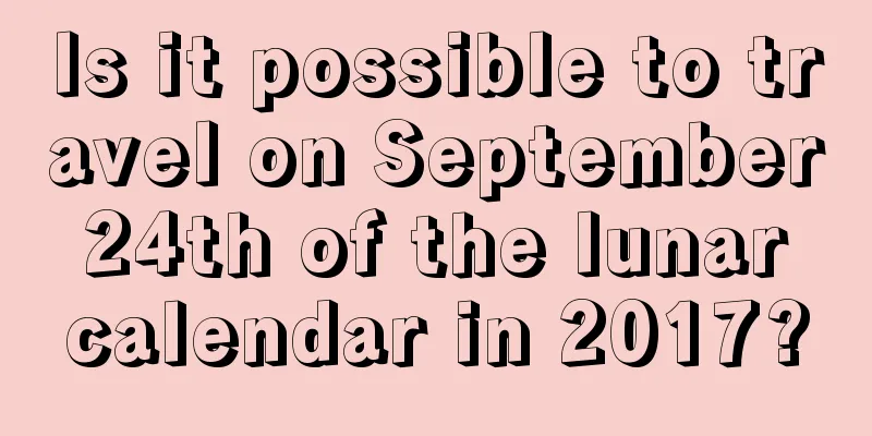 Is it possible to travel on September 24th of the lunar calendar in 2017?