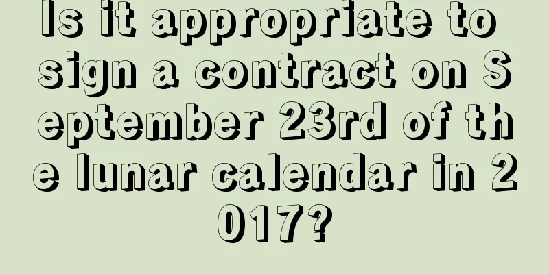 Is it appropriate to sign a contract on September 23rd of the lunar calendar in 2017?
