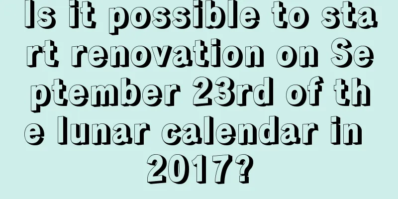 Is it possible to start renovation on September 23rd of the lunar calendar in 2017?