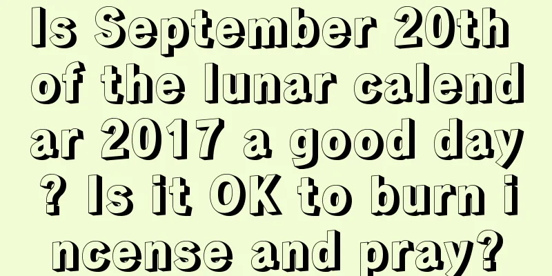Is September 20th of the lunar calendar 2017 a good day? Is it OK to burn incense and pray?