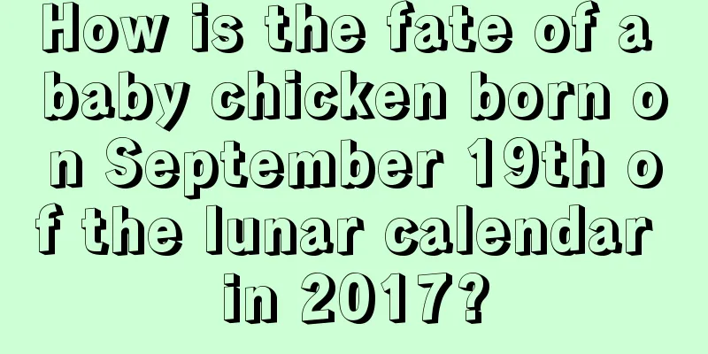 How is the fate of a baby chicken born on September 19th of the lunar calendar in 2017?